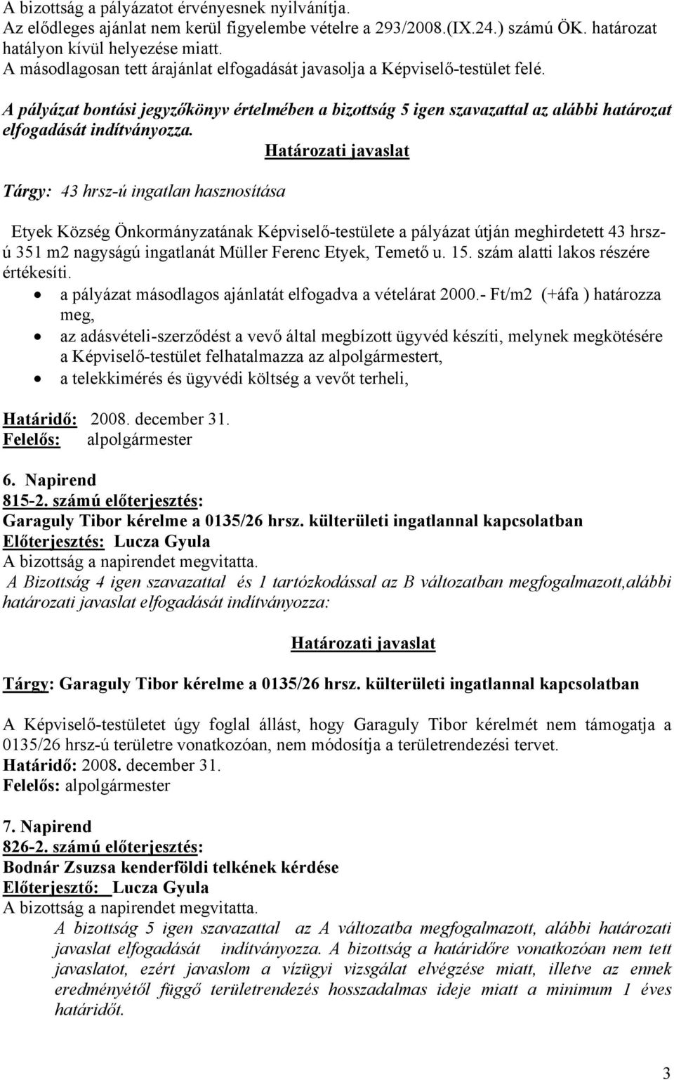 Tárgy: 43 hrsz-ú ingatlan hasznosítása Etyek Község Önkormányzatának Képviselő-testülete a pályázat útján meghirdetett 43 hrszú 351 m2 nagyságú ingatlanát Müller Ferenc Etyek, Temető u. 15.