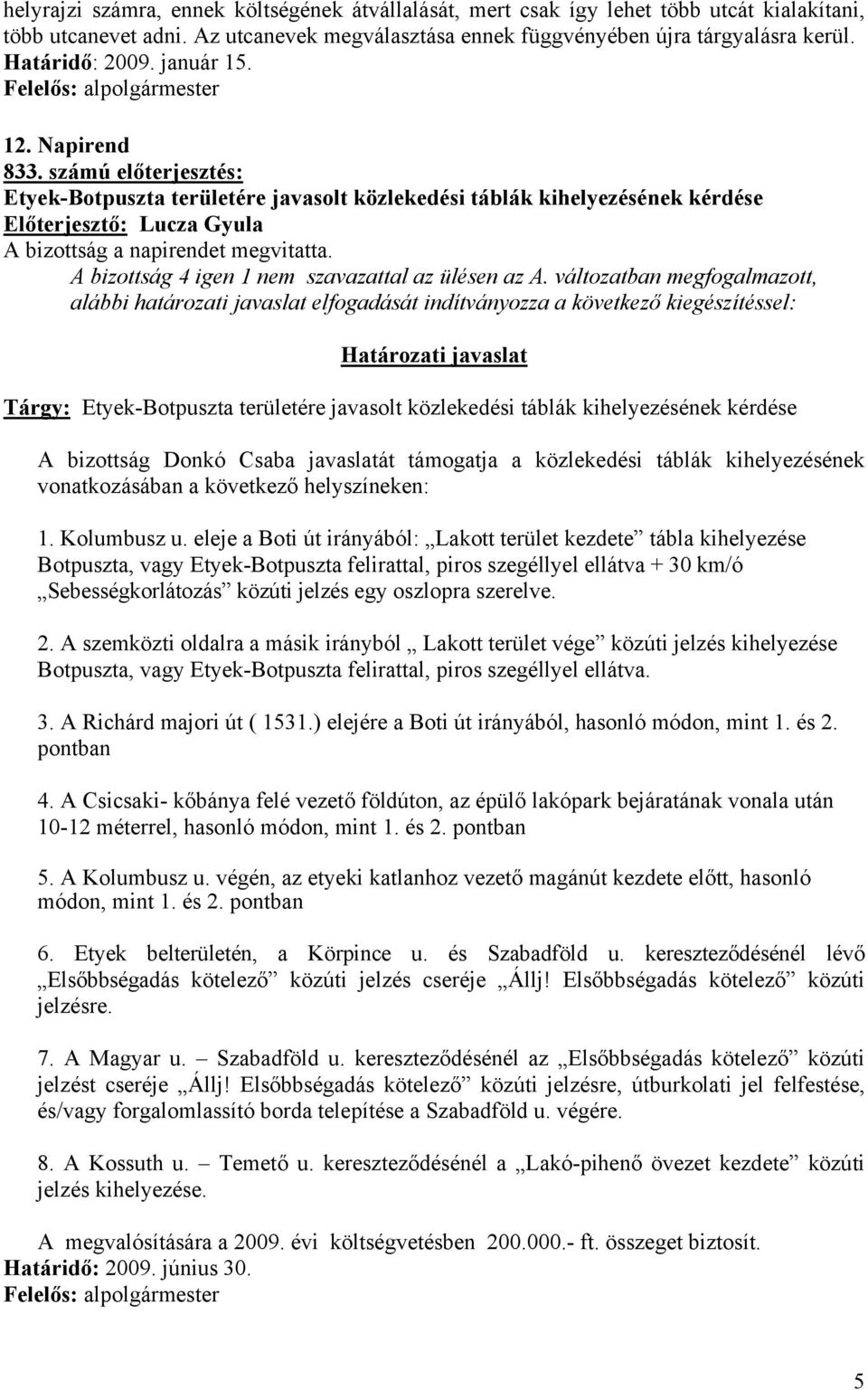 változatban megfogalmazott, alábbi határozati javaslat elfogadását indítványozza a következő kiegészítéssel: Tárgy: Etyek-Botpuszta területére javasolt közlekedési táblák kihelyezésének kérdése A