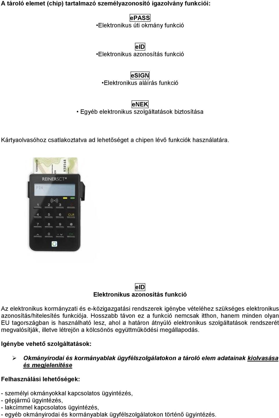 eid Elektronikus azonosítás funkció Az elektronikus kormányzati és e-közigazgatási rendszerek igénybe vételéhez szükséges elektronikus azonosítás/hitelesítés funkciója.