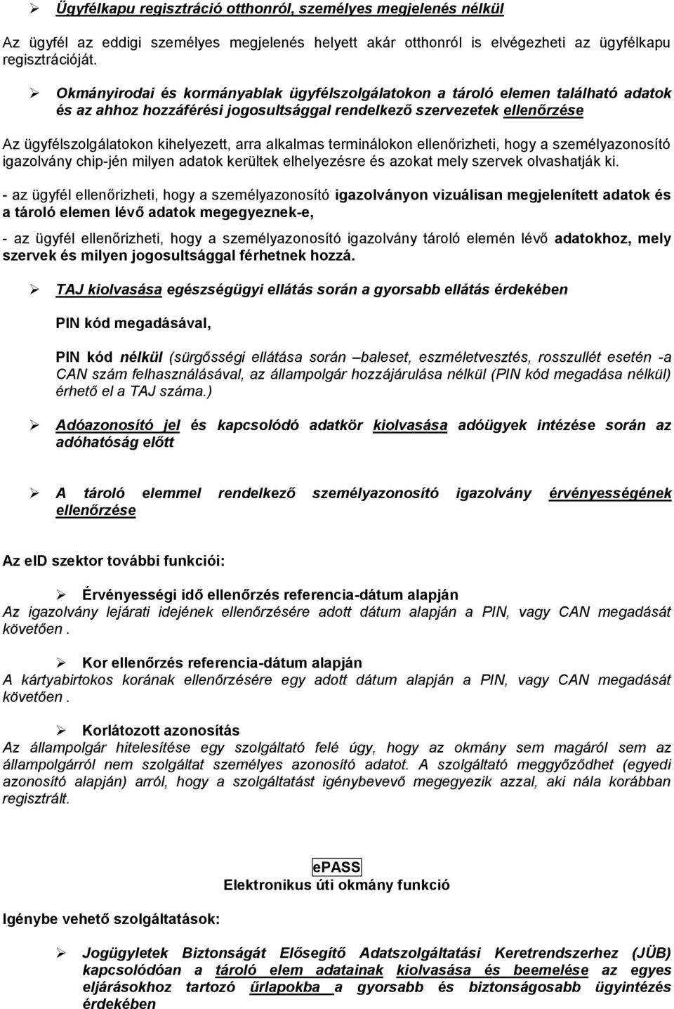 alkalmas terminálokon ellenőrizheti, hogy a személyazonosító igazolvány chip-jén milyen adatok kerültek elhelyezésre és azokat mely szervek olvashatják ki.