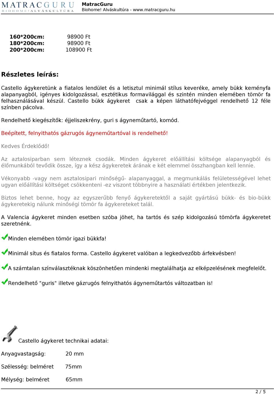 Rendelhető kiegészítők: éjjeliszekrény, guri s ágyneműtartó, komód. Beépített, felnyithatós gázrugós ágyneműtartóval is rendelhető! Kedves Érdeklődő! Az aztalosiparban sem léteznek csodák.