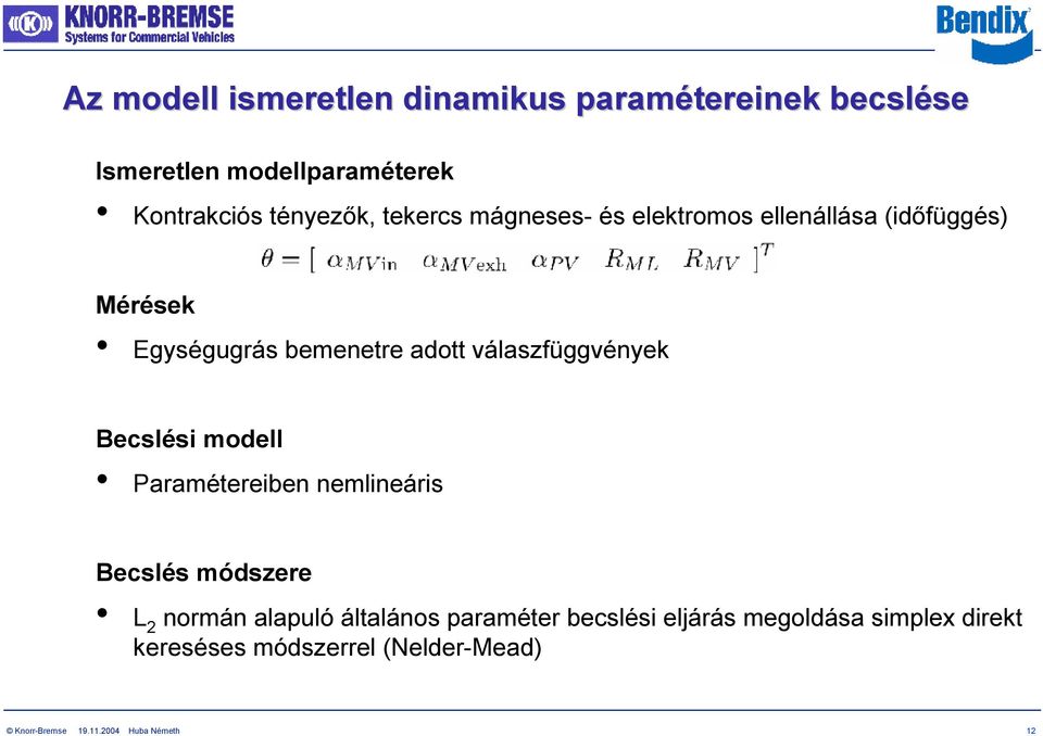 válaszfüggvények Becslési modell Paramétereiben nemlineáris Becslés módszere L 2 normán alapuló általános