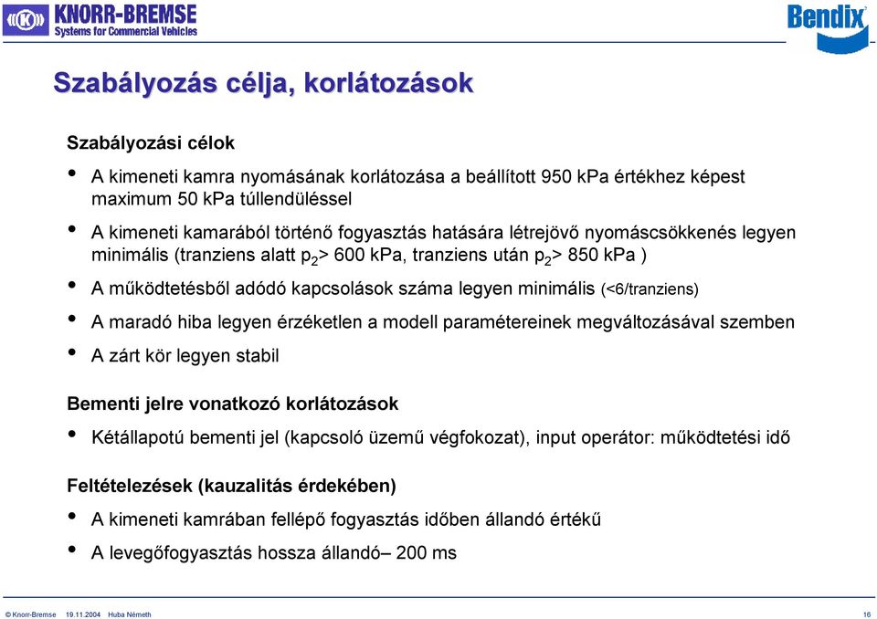 A maradó hiba legyen érzéketlen a modell paramétereinek megváltozásával szemben A zárt kör legyen stabil Bementi jelre vonatkozó korlátozások Kétállapotú bementi jel (kapcsoló üzemű végfokozat),
