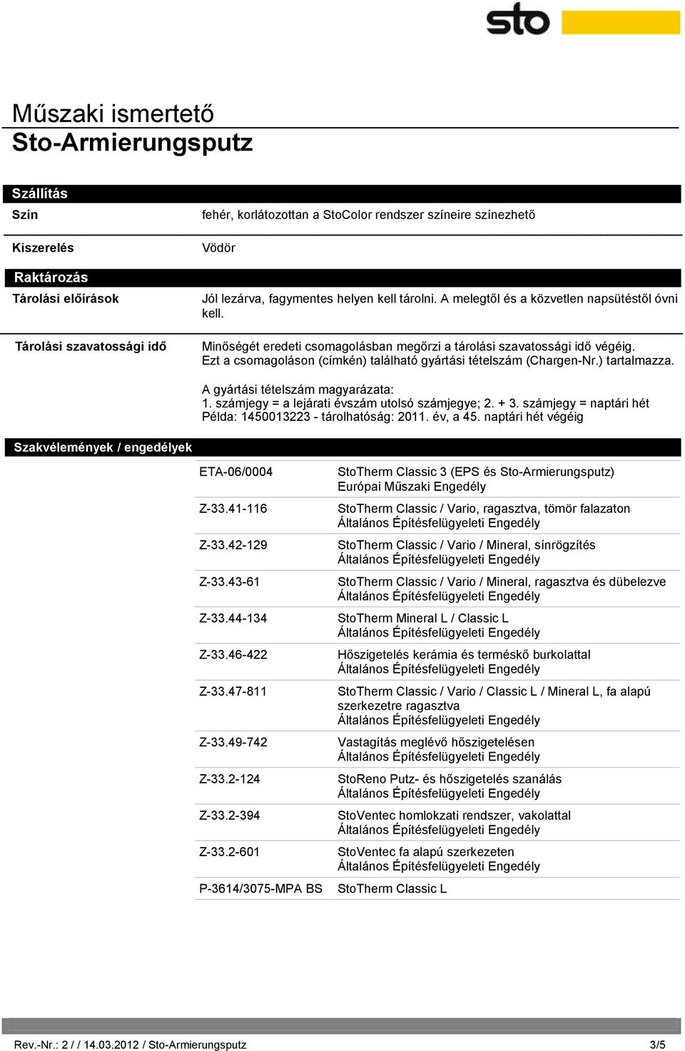 Ezt a csomagoláson (címkén) található gyártási tételszám (Chargen-Nr.) tartalmazza. A gyártási tételszám magyarázata: 1. számjegy = a lejárati évszám utolsó számjegye; 2. + 3.