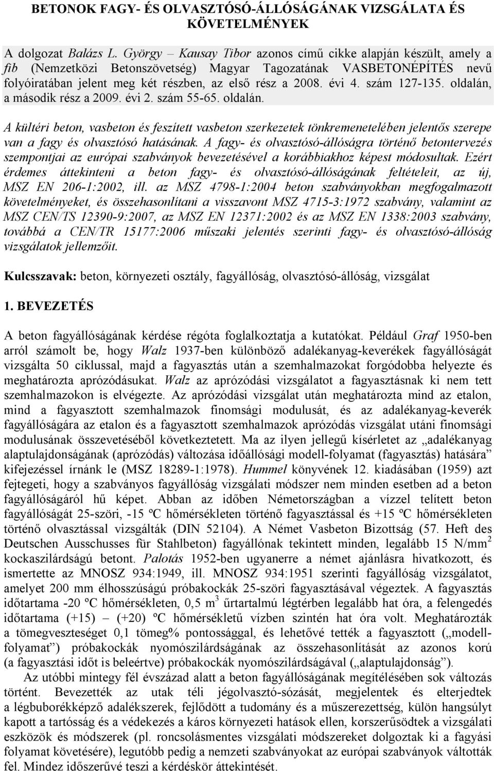 szám 127-135. oldalán, a második rész a 2009. évi 2. szám 55-65. oldalán. A kültéri beton, vasbeton és feszített vasbeton szerkezetek tönkremenetelében jelentős szerepe van a fagy és olvasztósó hatásának.