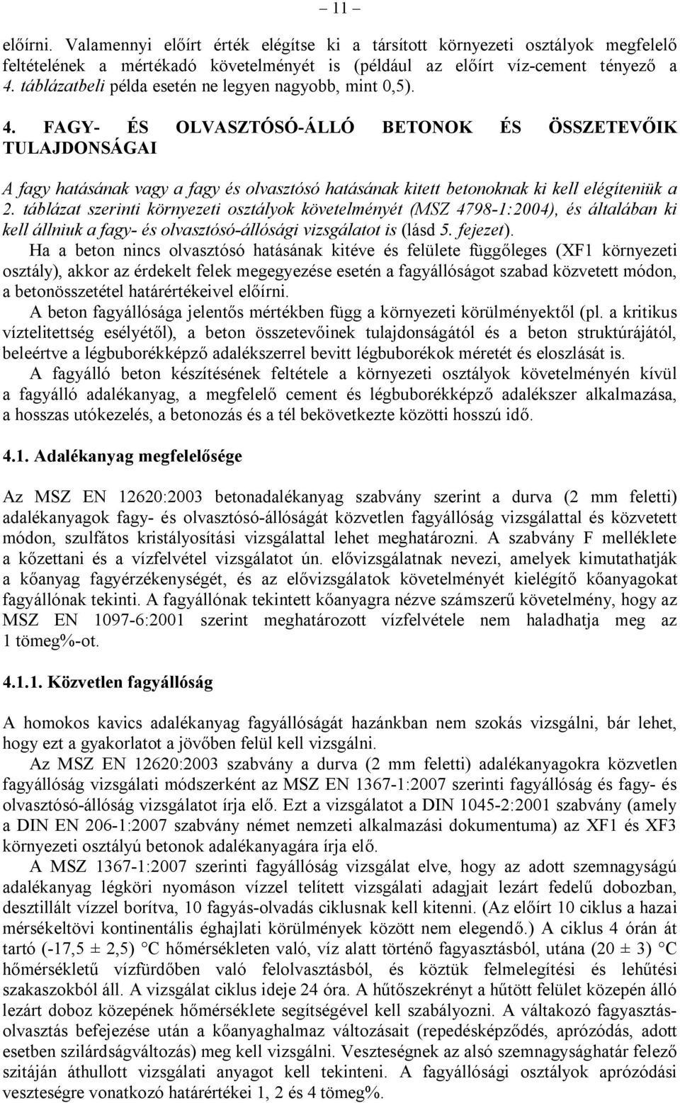 FAGY- ÉS OLVASZTÓSÓ-ÁLLÓ BETONOK ÉS ÖSSZETEVŐIK TULAJDONSÁGAI A fagy hatásának vagy a fagy és olvasztósó hatásának kitett betonoknak ki kell elégíteniük a 2.