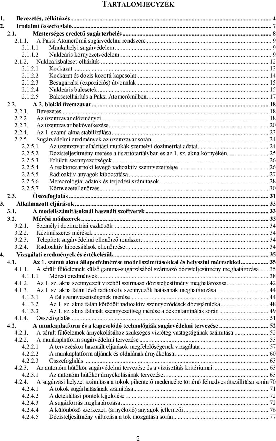 .. 15 2.1.2.4 Nukleáris balesetek... 15 2.1.2.5 Balesetelhárítás a Paksi Atomerőműben... 17 2.2. A 2. blokki üzemzavar... 18 2.2.1. Bevezetés... 18 2.2.2. Az üzemzavar előzményei... 18 2.2.3.