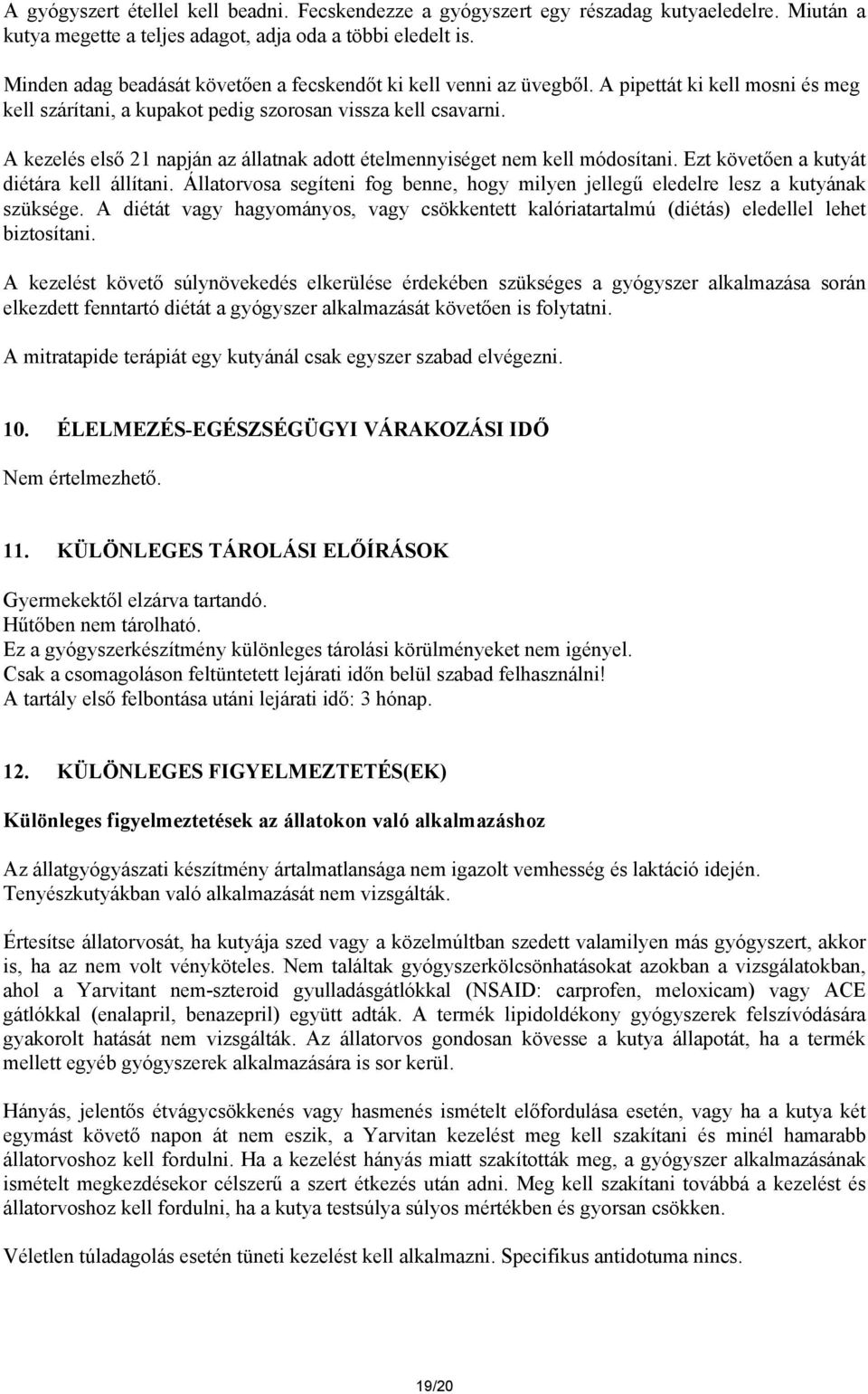 A kezelés első 21 napján az állatnak adott ételmennyiséget nem kell módosítani. Ezt követően a kutyát diétára kell állítani.