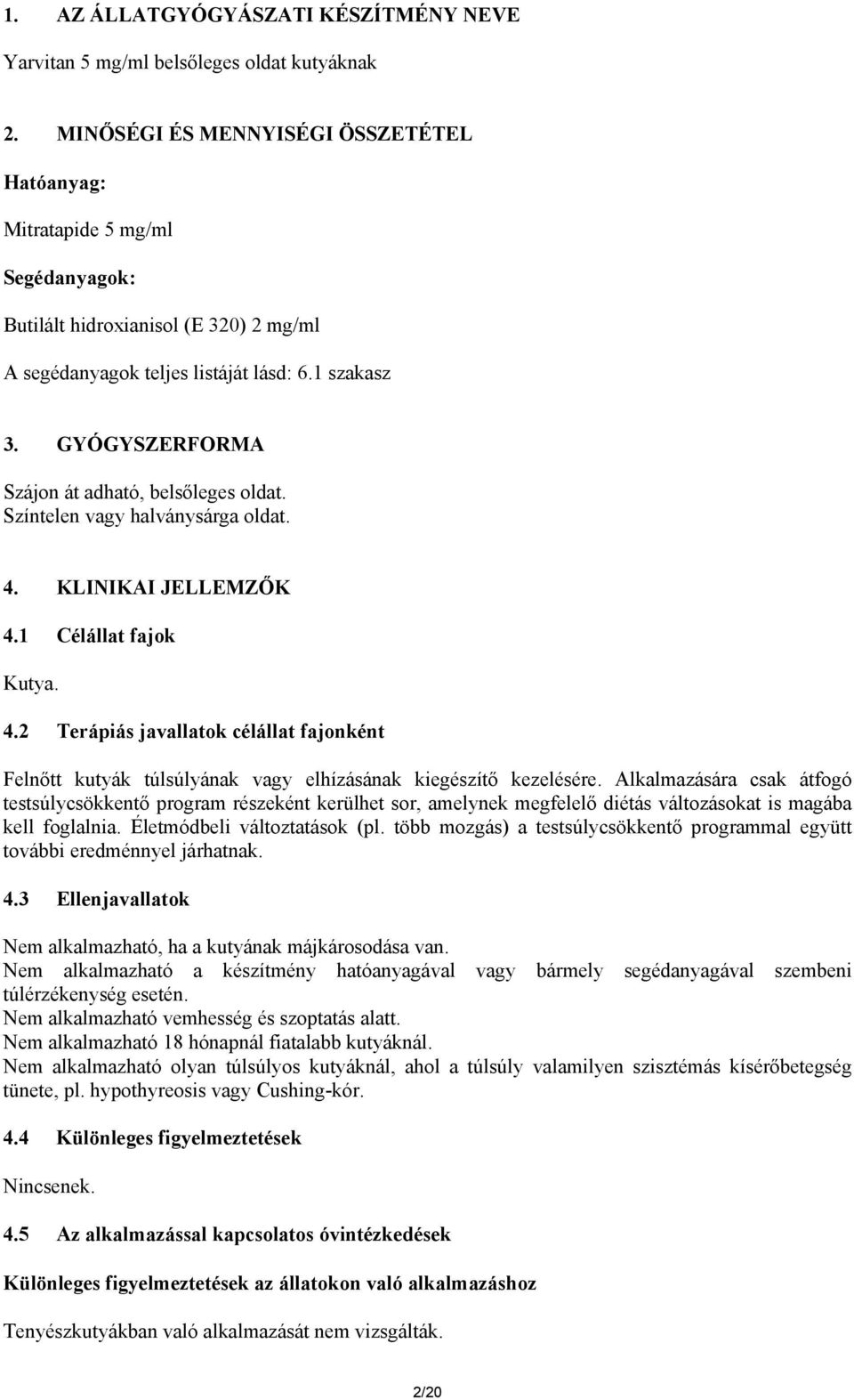 GYÓGYSZERFORMA Szájon át adható, belsőleges oldat. Színtelen vagy halványsárga oldat. 4. KLINIKAI JELLEMZŐK 4.1 Célállat fajok Kutya. 4.2 Terápiás javallatok célállat fajonként Felnőtt kutyák túlsúlyának vagy elhízásának kiegészítő kezelésére.