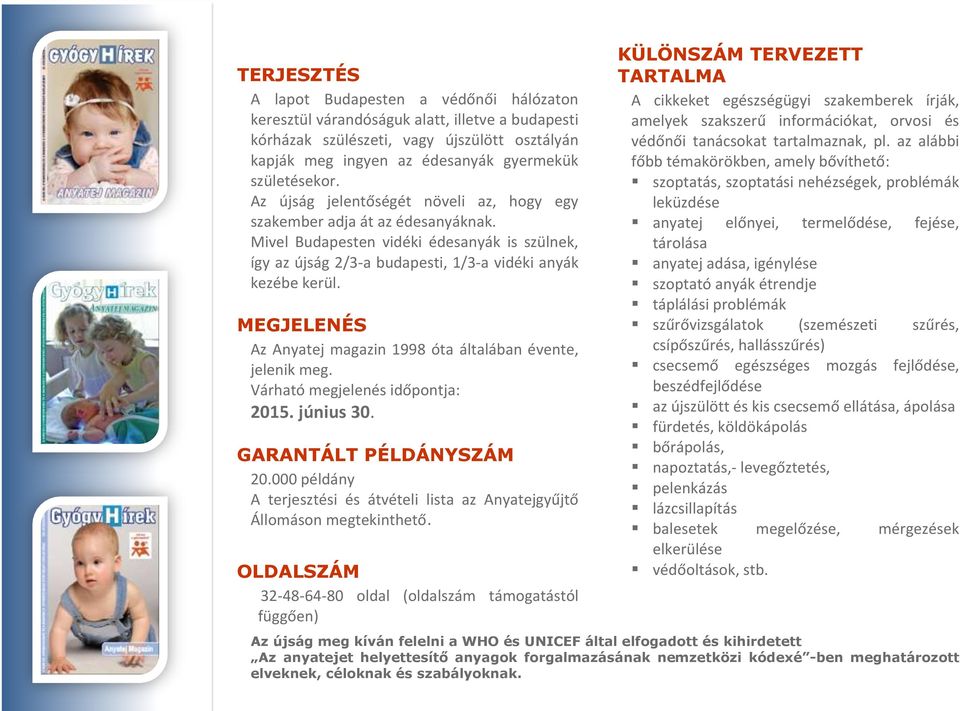 MEGJELENÉS Az Anyatej magazin 1998 óta általában évente, jelenik meg. Várható megjelenés időpontja: 2015. június 30. GARANTÁLT PÉLDÁNYSZÁM 20.