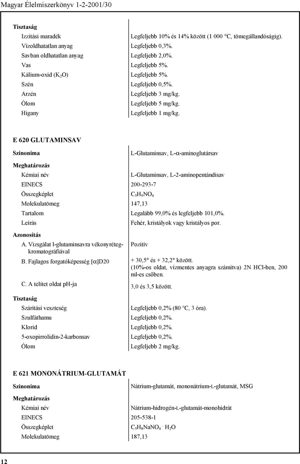 E 620 GLUTAMINSAV Szinonima L-Glutaminsav, L-α-aminoglutársav EINECS 200-293-7 C 5 H 9 NO 4 Molekulatömeg 147,13 L-Glutaminsav, L-2-aminopentándisav Legalább 99,0% és legfeljebb 101,0%. A.