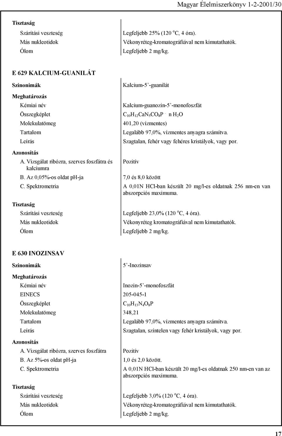 Az 0,05%-os oldat ph-ja 7,0 és 8,0 között C. Spektrometria A 0,01N HCl-ban készült 20 mg/l-es oldatnak 256 nm-en van abszorpciós maximuma. Más nukleotidok Legfeljebb 23,0% (120 o C, 4 óra).