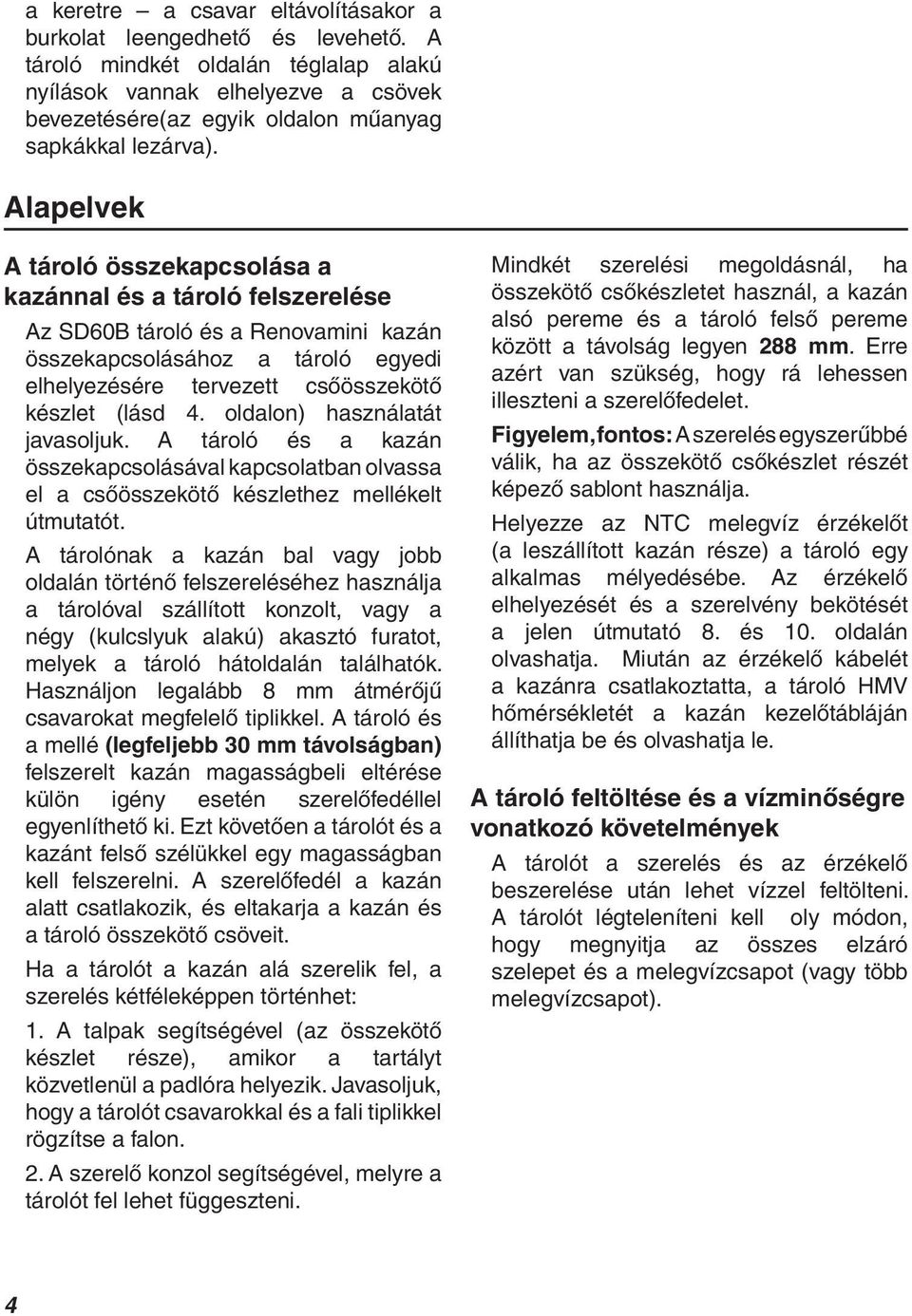 Alapelvek A tároló összekapcsolása a kazánnal és a tároló felszerelése Az SD60B tároló és a Renovamini kazán összekapcsolásához a tároló egyedi elhelyezésére tervezett csőösszekötő készlet (lásd 4.