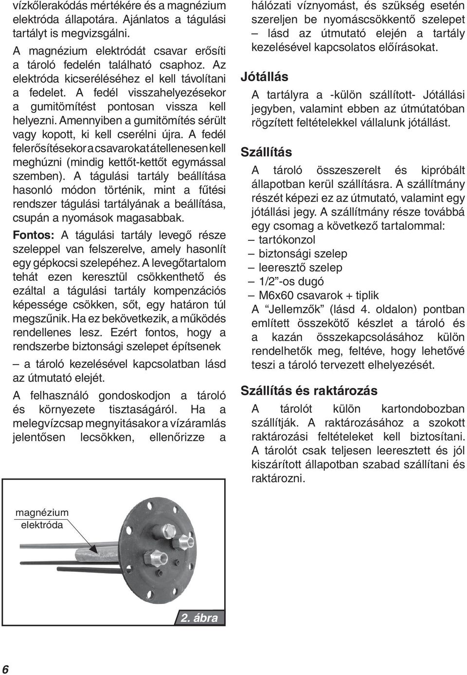 A fedél felerősítésekor a csavarokat átellenesen kell meghúzni (mindig kettőt-kettőt egymással szemben).