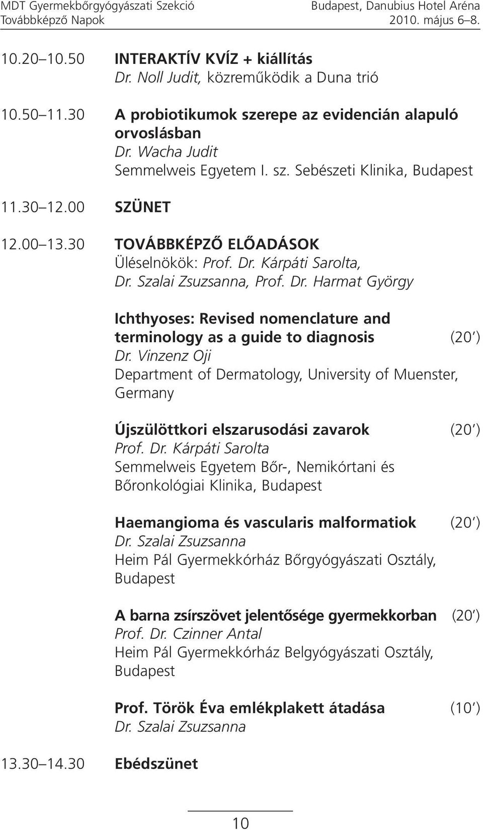 Dr. Harmat György 13.30 14.30 Ebédszünet Ichthyoses: Revised nomenclature and terminology as a guide to diagnosis (20 ) Dr.