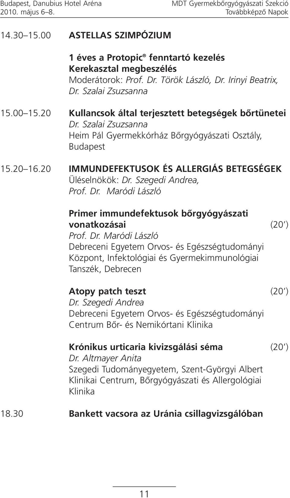 20 Kullancsok által terjesztett betegségek bőrtünetei 15.20 16.20 IMMUNDEFEKTUSOK ÉS ALLERGIÁS BETEGSÉGEK Üléselnökök: Dr. Szegedi Andrea, Prof. Dr. Maródi László Primer immundefektusok bőrgyógyászati vonatkozásai (20 ) Prof.