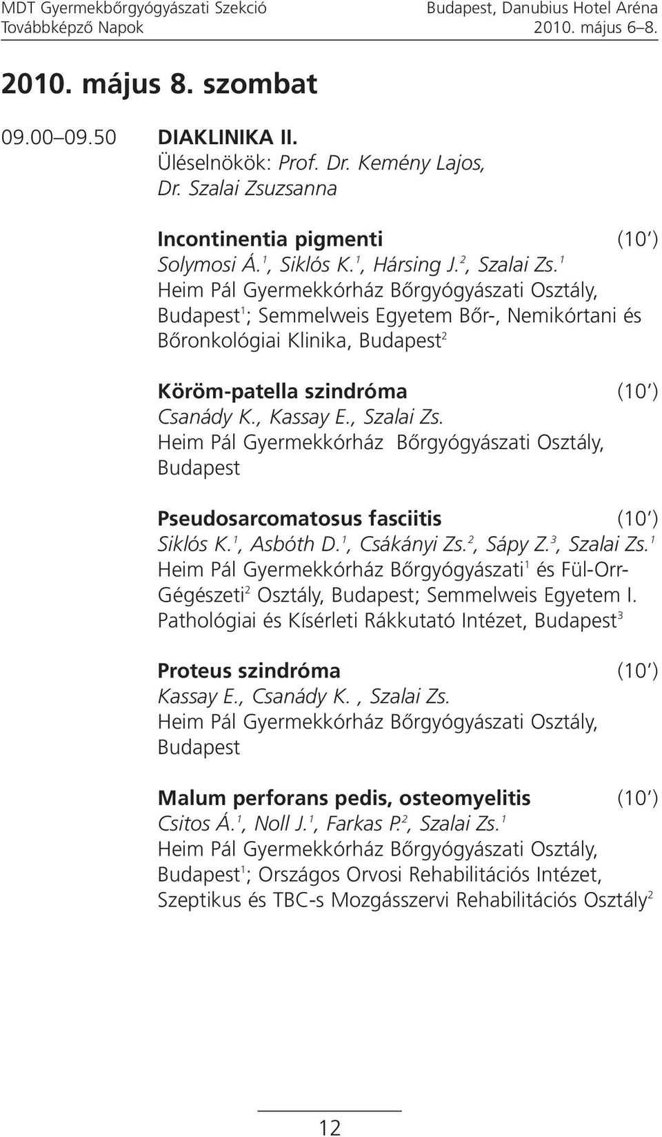 1 1 ; Semmelweis Egyetem Bőr-, Nemikórtani és Bőronkológiai Klinika, 2 Köröm-patella szindróma (10 ) Csanády K., Kassay E., Szalai Zs. Pseudosarcomatosus fasciitis (10 ) Siklós K. 1, Asbóth D.