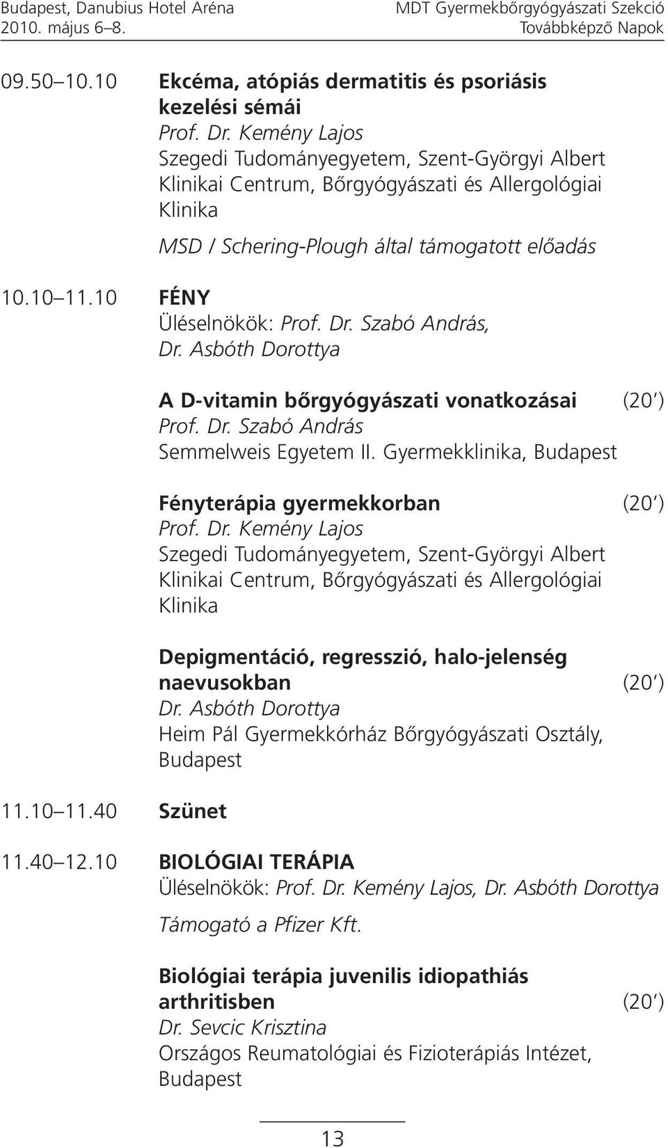 Dr. Szabó András, Dr. Asbóth Dorottya 11.10 11.40 Szünet A D-vitamin bőrgyógyászati vonatkozásai (20 ) Prof. Dr. Szabó András Semmelweis Egyetem II.