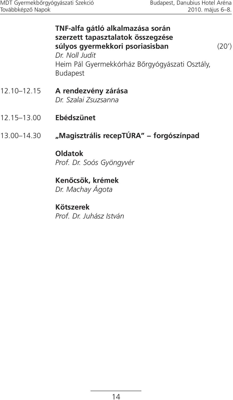 Dr. Noll Judit 12.10 12.15 A rendezvény zárása 12.15 13.00 Ebédszünet 13.00 14.