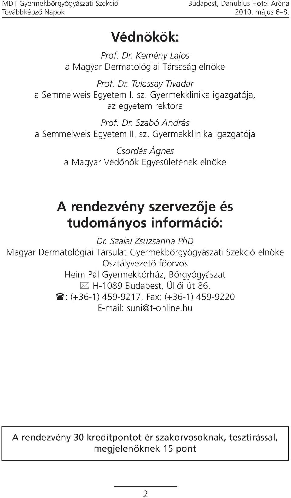 Gyermekklinika igazgatója Csordás Ágnes a Magyar Védőnők Egyesületének elnöke A rendezvény szervezője és tudományos információ: PhD Magyar Dermatológiai Társulat Gyermekbőrgyógyászati
