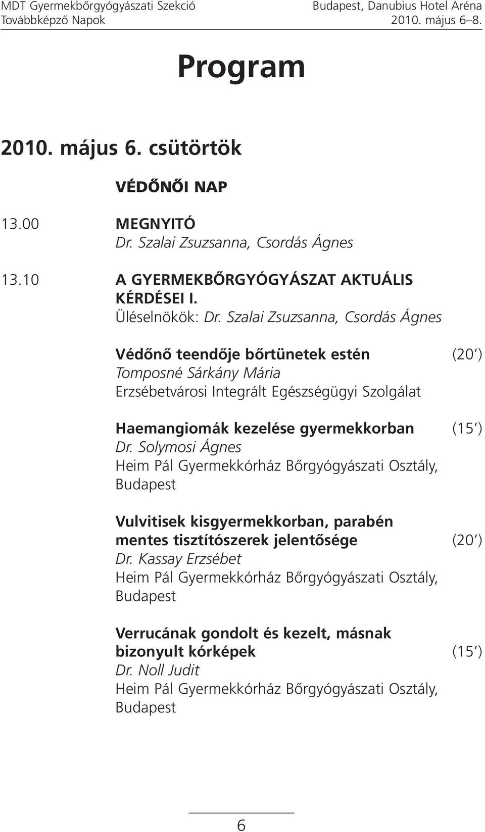 Üléselnökök:, Csordás Ágnes Védőnő teendője bőrtünetek estén (20 ) Tomposné Sárkány Mária Erzsébetvárosi Integrált Egészségügyi Szolgálat
