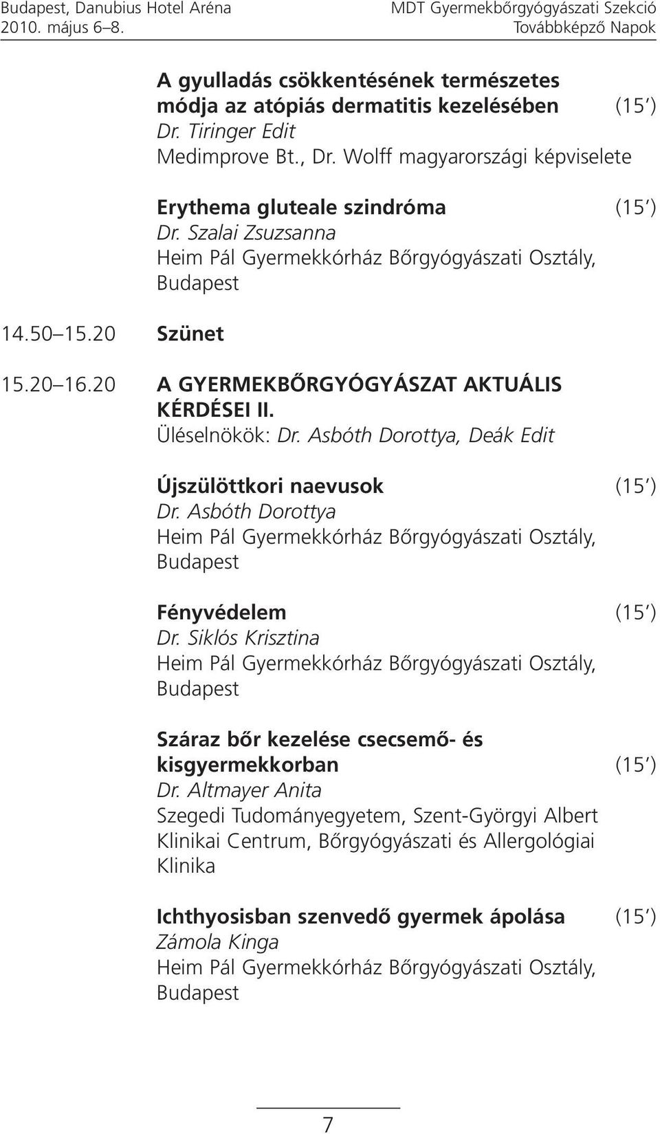Wolff magyarországi képviselete Erythema gluteale szindróma (15 ) 15.20 16.20 A GYERMEKBŐRGYÓGYÁSZAT AKTUÁLIS KÉRDÉSEI II. Üléselnökök: Dr.