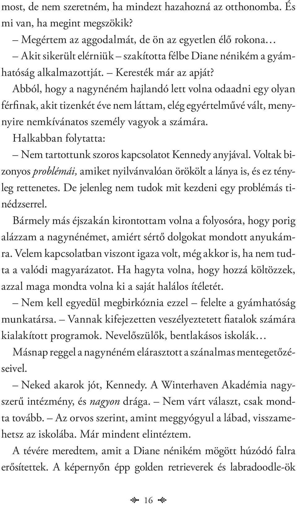 Abból, hogy a nagynéném hajlandó lett volna odaadni egy olyan férfinak, akit tizenkét éve nem láttam, elég egyértelművé vált, menynyire nemkívánatos személy vagyok a számára.