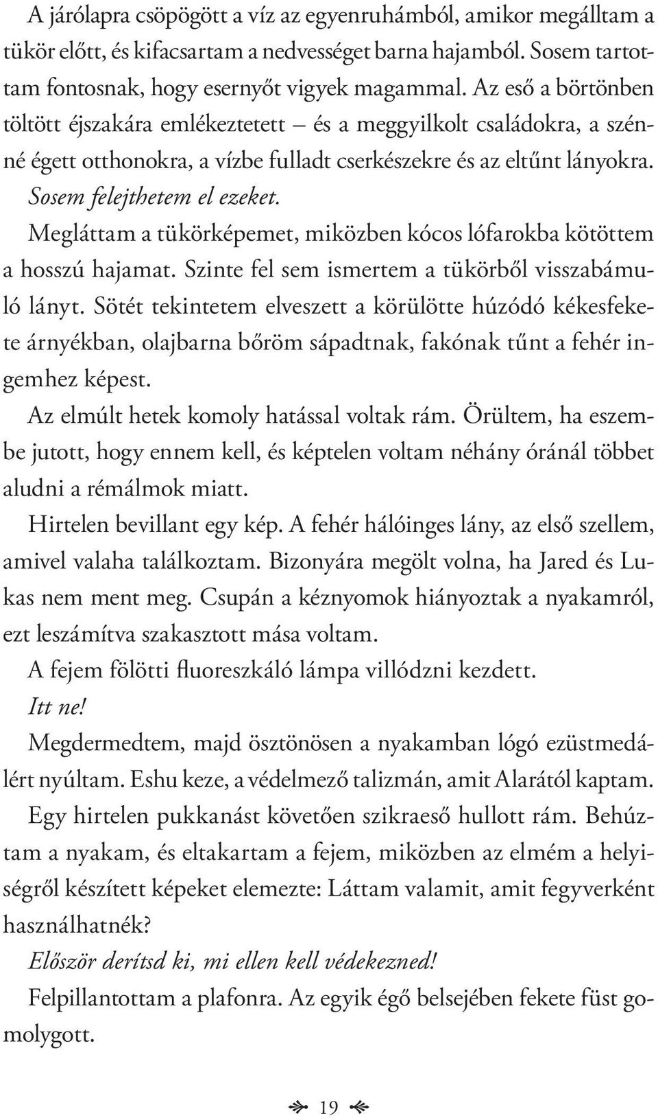 Megláttam a tükörképemet, miközben kócos lófarokba kötöttem a hosszú hajamat. Szinte fel sem ismertem a tükörből visszabámuló lányt.
