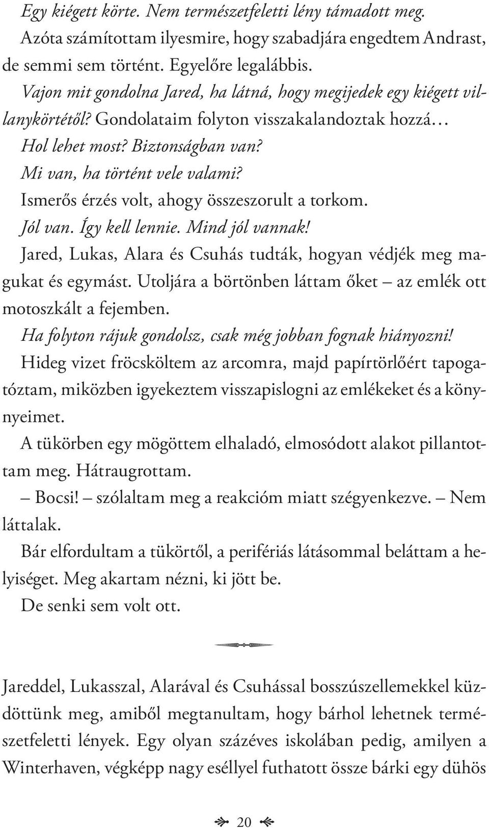 Ismerős érzés volt, ahogy összeszorult a torkom. Jól van. Így kell lennie. Mind jól vannak! Jared, Lukas, Alara és Csuhás tudták, hogyan védjék meg magukat és egymást.