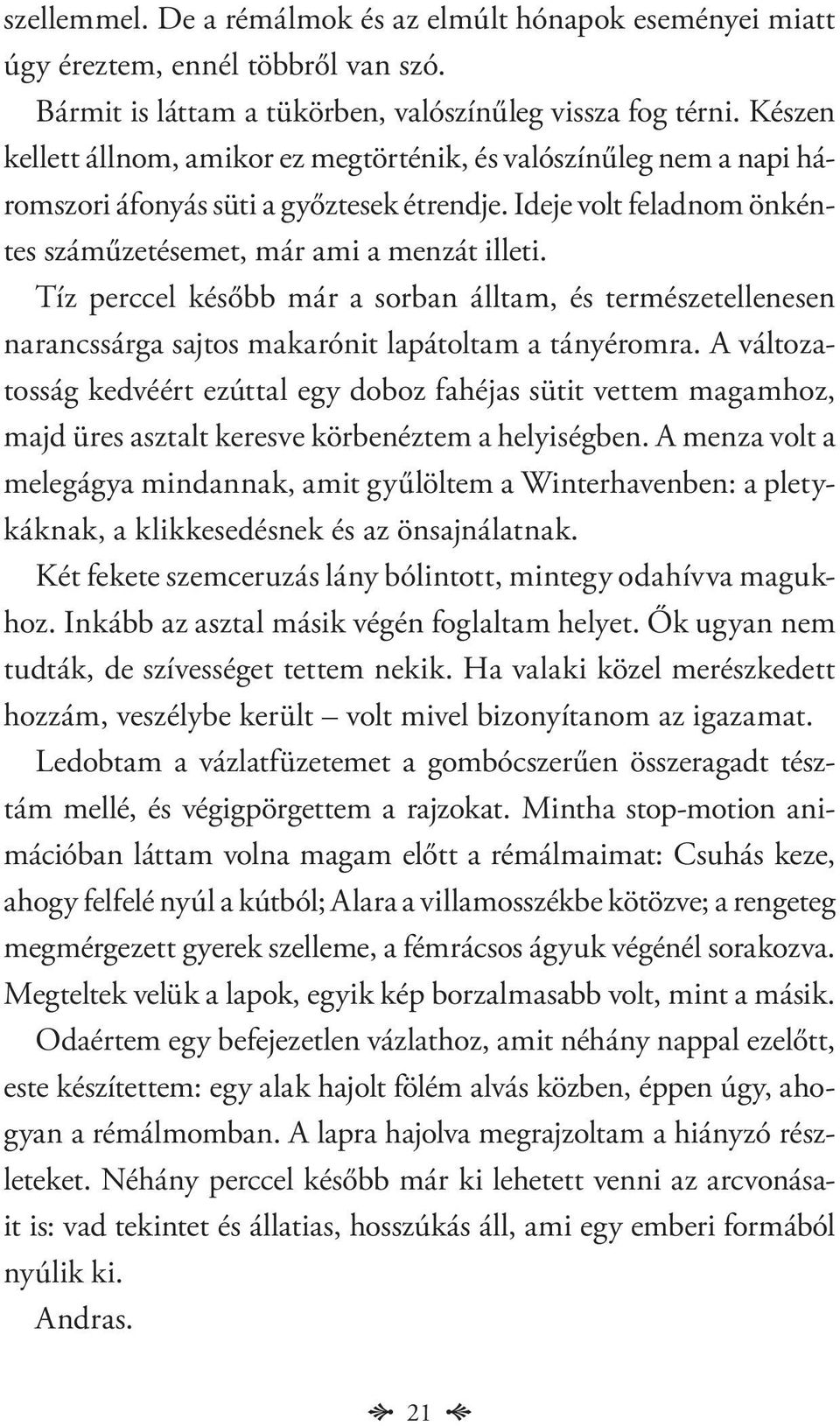 Tíz perccel később már a sorban álltam, és természetellenesen narancssárga sajtos makarónit lapátoltam a tányéromra.
