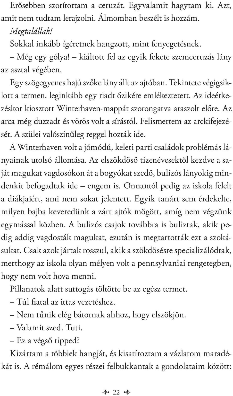 Az ideérkezéskor kiosztott Winterhaven-mappát szorongatva araszolt előre. Az arca még duzzadt és vörös volt a sírástól. Felismertem az arckifejezését. A szülei valószínűleg reggel hozták ide.