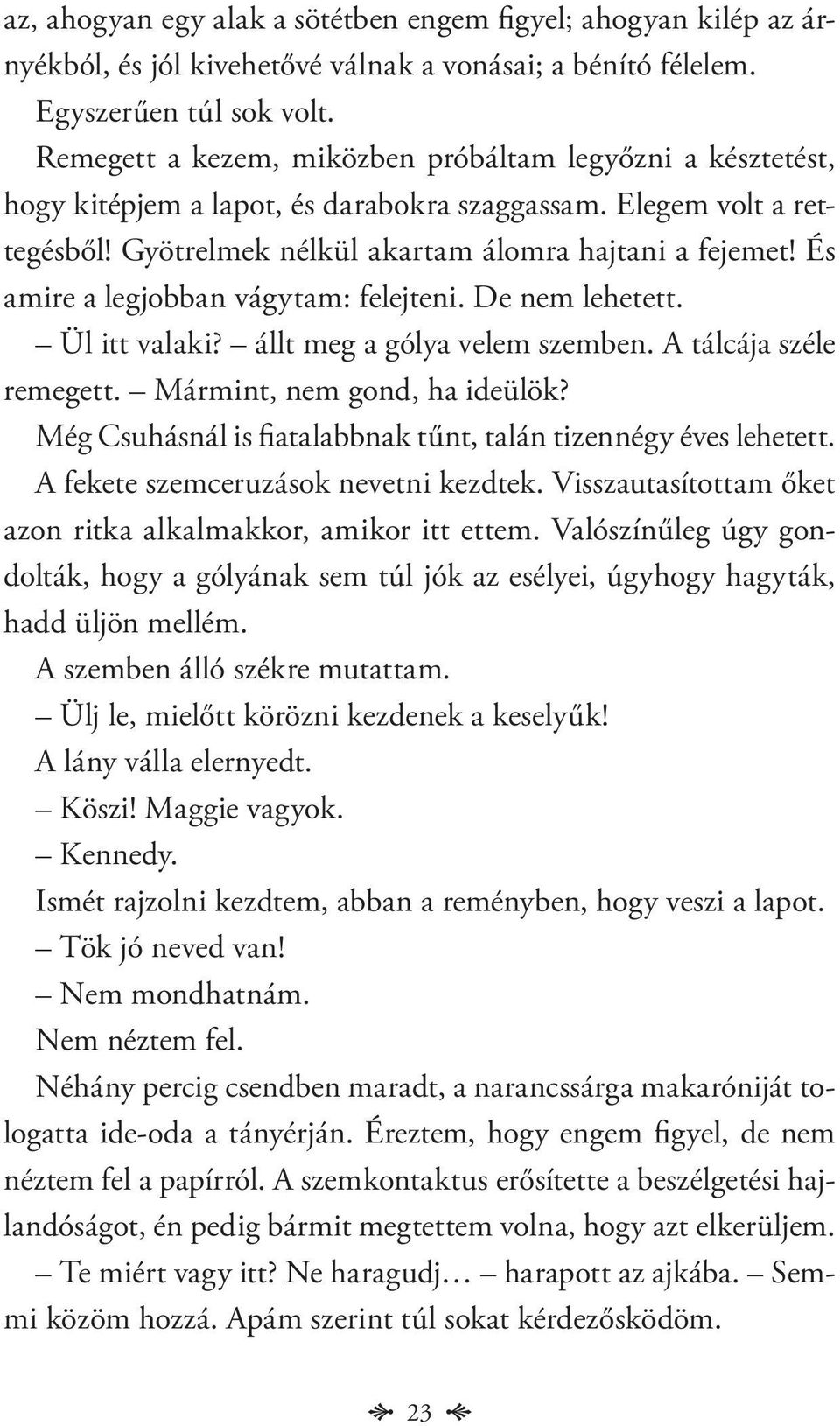És amire a legjobban vágytam: felejteni. De nem lehetett. Ül itt valaki? állt meg a gólya velem szemben. A tálcája széle remegett. Mármint, nem gond, ha ideülök?