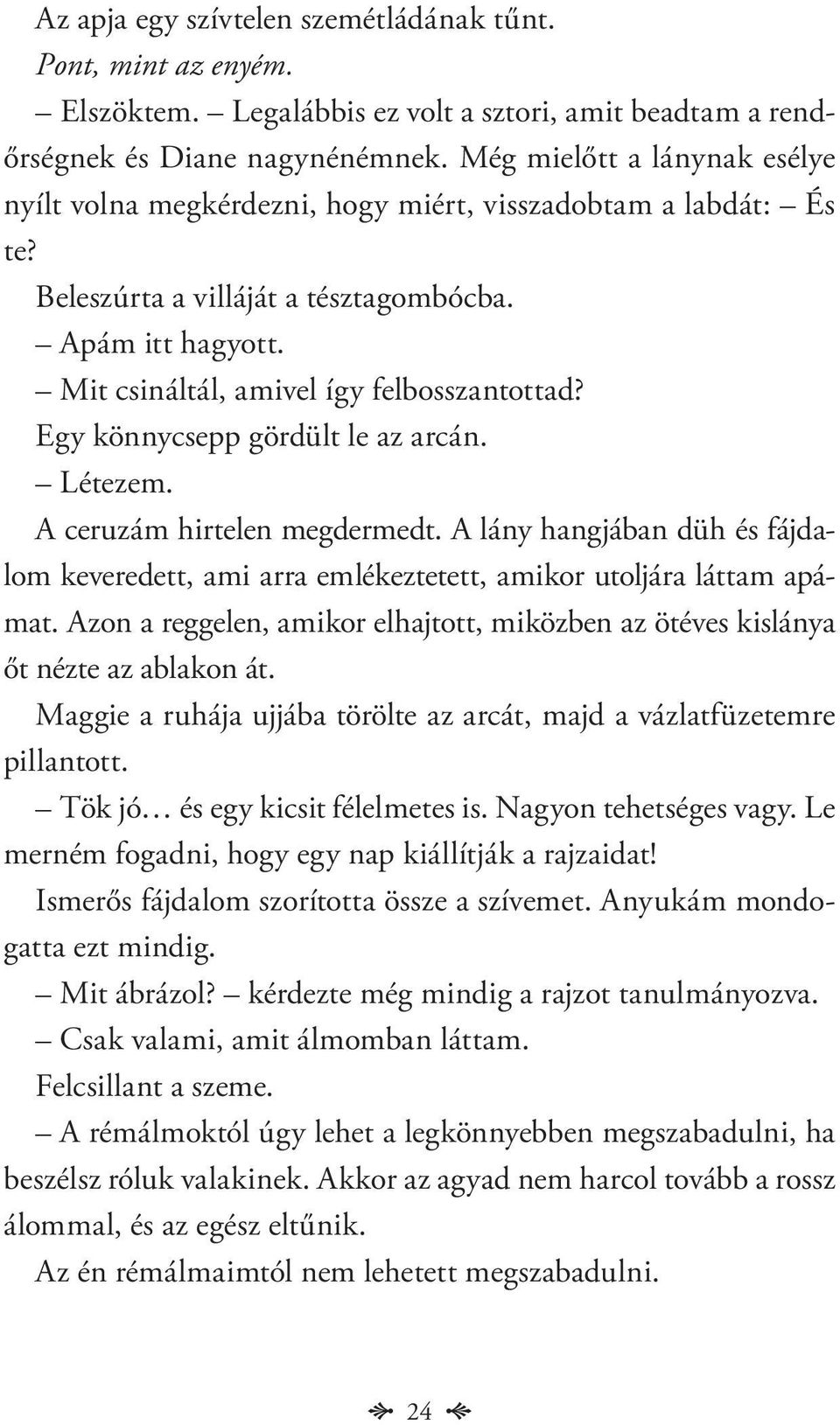 Egy könnycsepp gördült le az arcán. Létezem. A ceruzám hirtelen megdermedt. A lány hangjában düh és fájdalom keveredett, ami arra emlékeztetett, amikor utoljára láttam apámat.