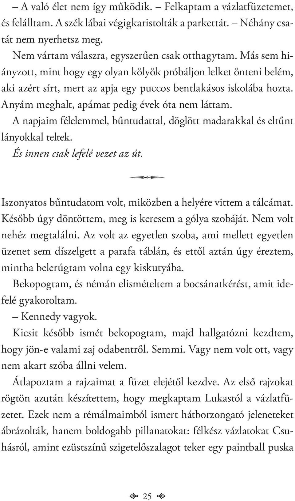 A napjaim félelemmel, bűntudattal, döglött madarakkal és eltűnt lányokkal teltek. És innen csak lefelé vezet az út. Iszonyatos bűntudatom volt, miközben a helyére vittem a tálcámat.
