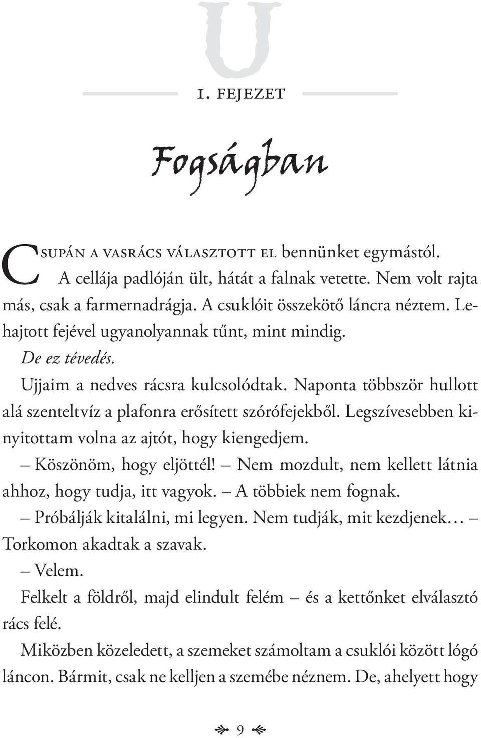 Legszívesebben kinyitottam volna az ajtót, hogy kiengedjem. Köszönöm, hogy eljöttél! Nem mozdult, nem kellett látnia ahhoz, hogy tudja, itt vagyok. A többiek nem fognak.
