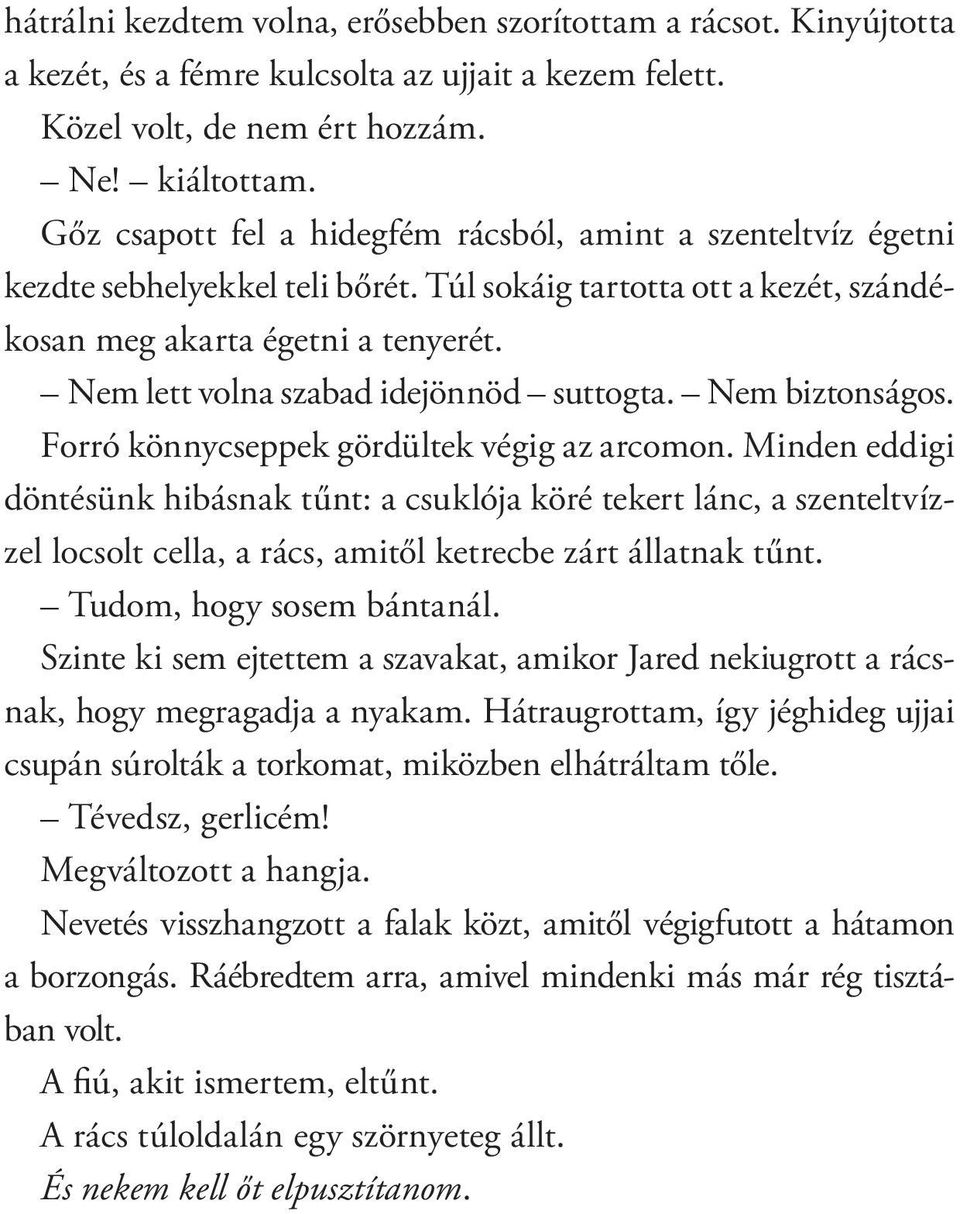 Nem lett volna szabad idejönnöd suttogta. Nem biztonsá gos. Forró könnycseppek gördültek végig az arcomon.