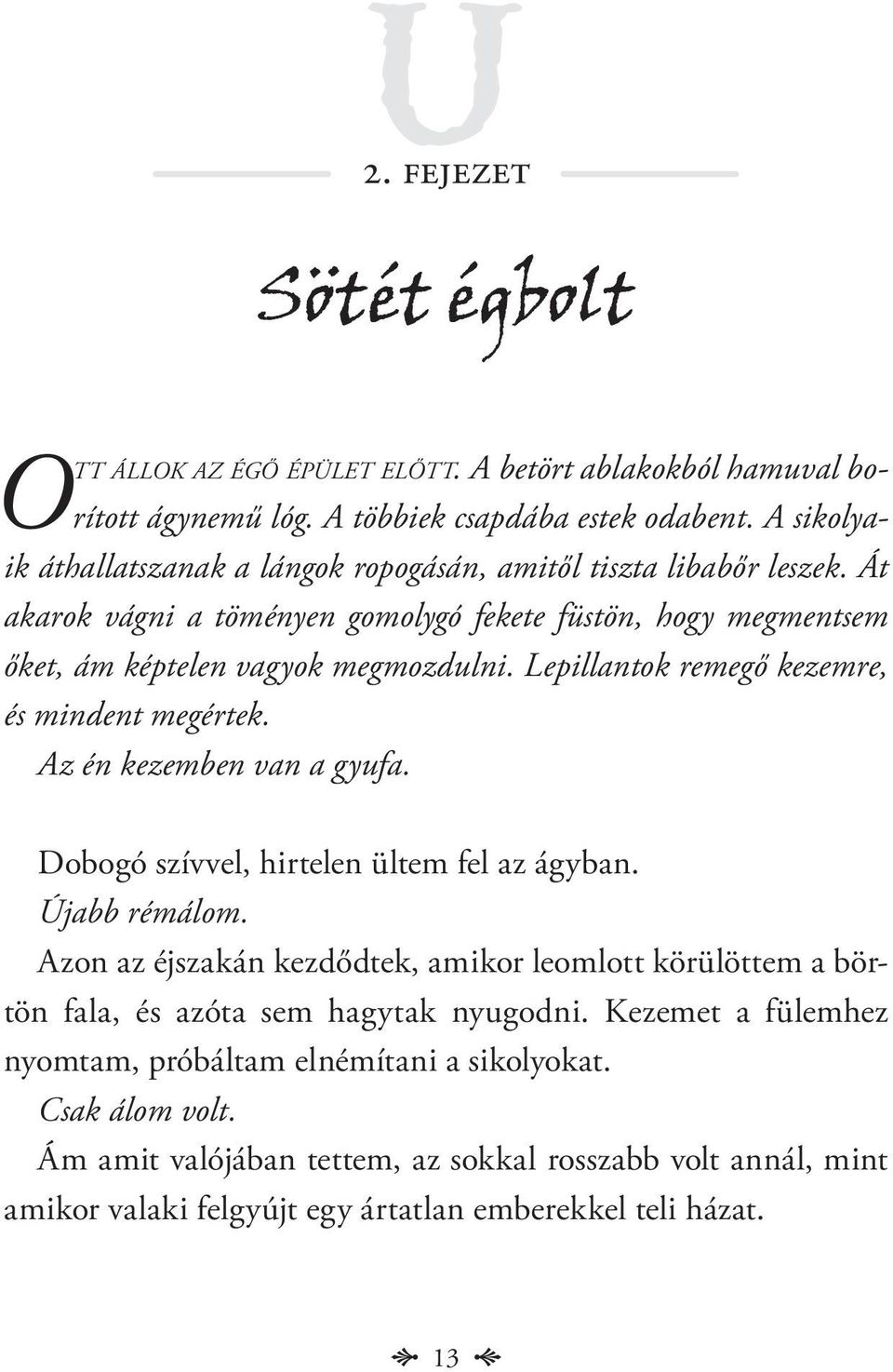 Lepillantok remegő kezemre, és mindent megértek. Az én kezemben van a gyufa. Dobogó szívvel, hirtelen ültem fel az ágyban. Újabb rémálom.
