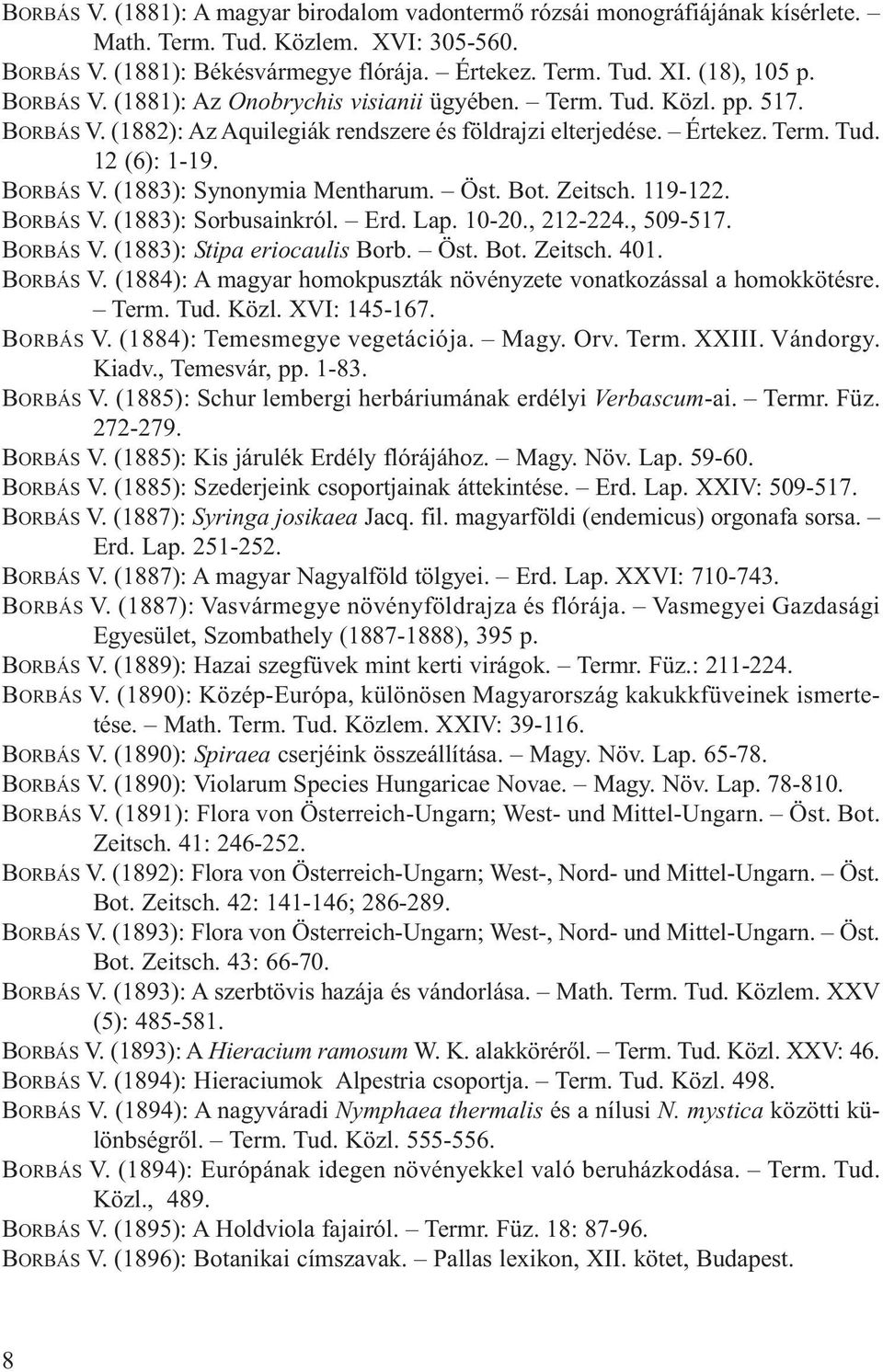 Öst. Bot. Zeitsch. 119-122. BORBÁS V. (1883): Sorbusainkról. Erd. Lap. 10-20., 212-224., 509-517. BORBÁS V. (1883): Stipa eriocaulis Borb. Öst. Bot. Zeitsch. 401. BORBÁS V. (1884): A magyar homokpuszták növényzete vonatkozással a homokkötésre.