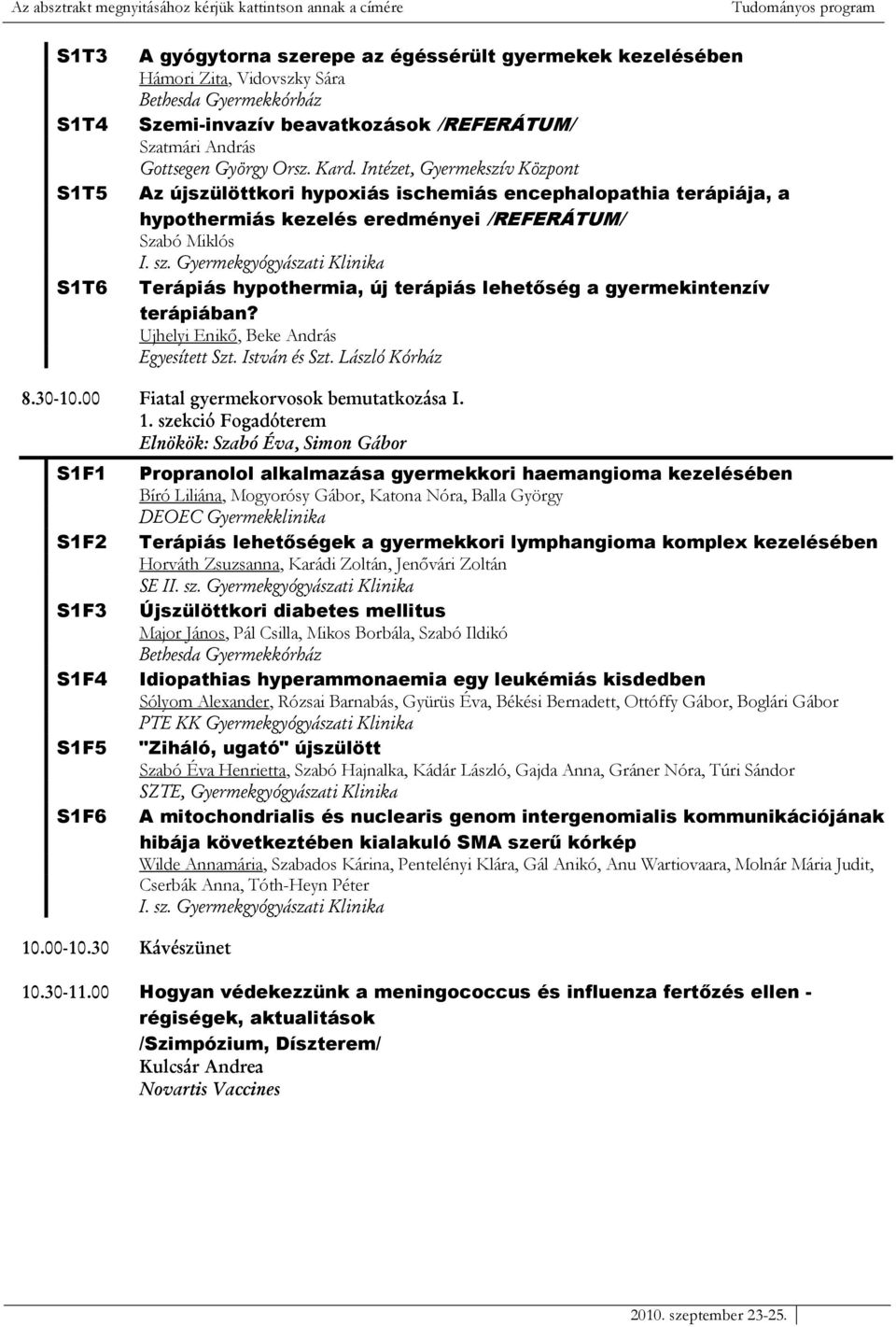 Intézet, Gyermekszív Központ Az újszülöttkori hypoxiás ischemiás encephalopathia terápiája, a hypothermiás kezelés eredményei /REFERÁTUM/ Szabó Miklós Terápiás hypothermia, új terápiás lehetıség a