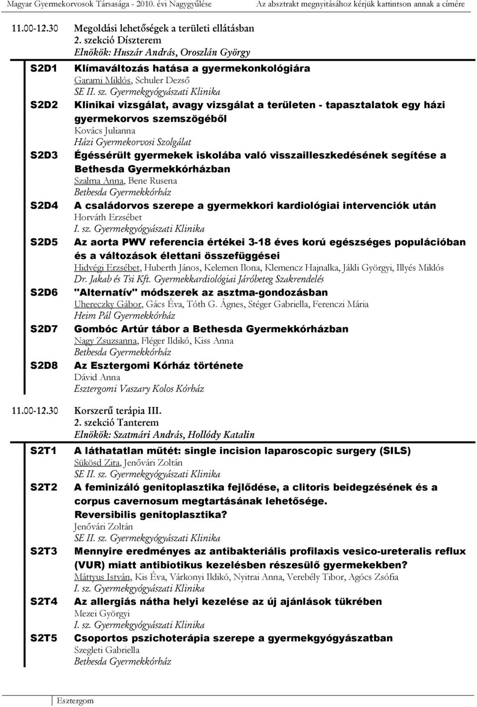 vizsgálat a területen - tapasztalatok egy házi gyermekorvos szemszögébıl Kovács Julianna Házi Gyermekorvosi Szolgálat Égéssérült gyermekek iskolába való visszailleszkedésének segítése a ban Szalma