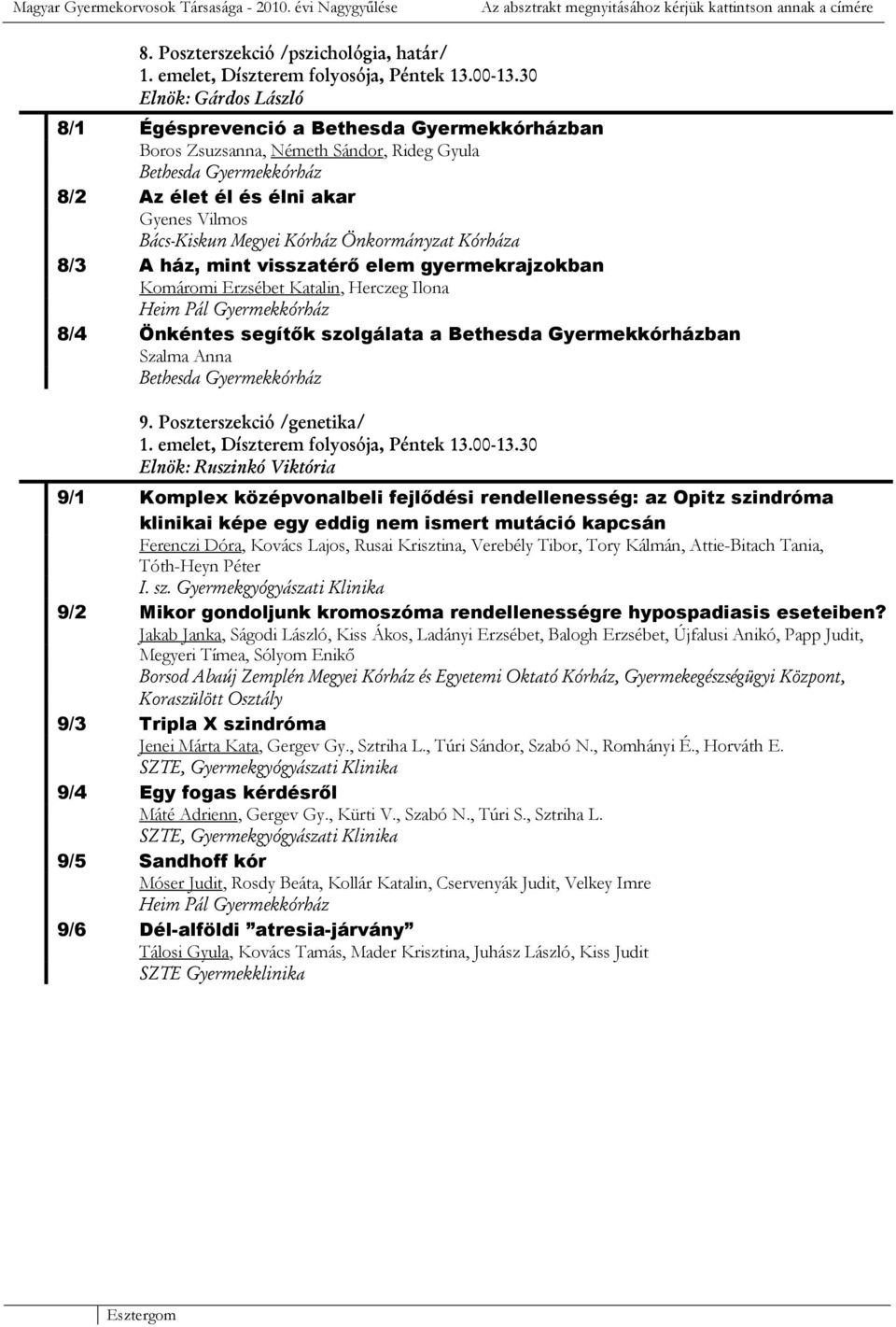 30 Elnök: Gárdos László 8/1 Égésprevenció a ban Boros Zsuzsanna, Németh Sándor, Rideg Gyula 8/2 Az élet él és élni akar Gyenes Vilmos Bács-Kiskun Megyei Kórház Önkormányzat Kórháza 8/3 A ház, mint