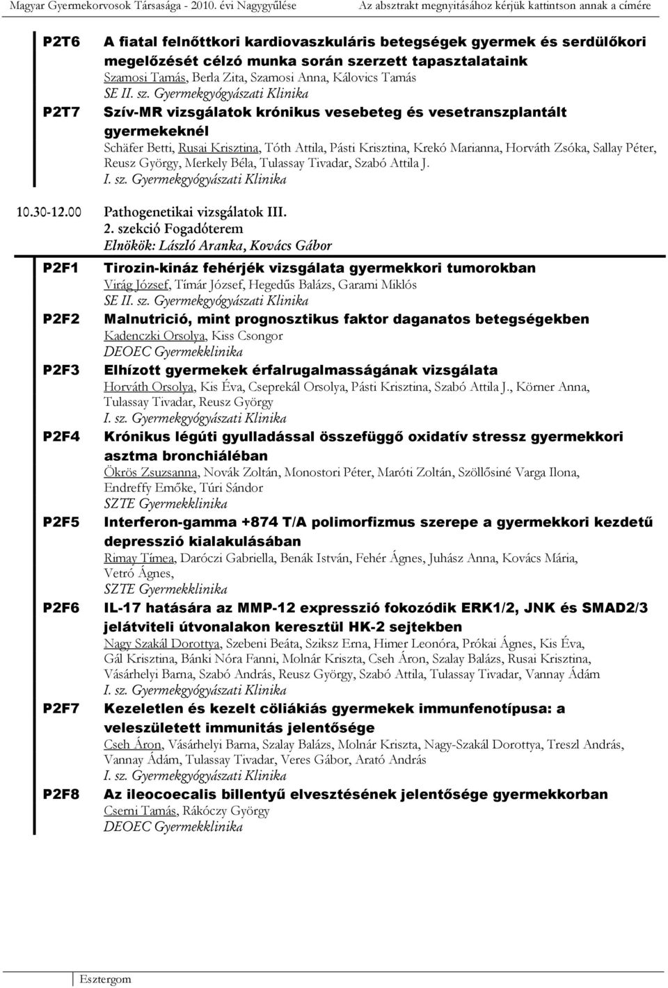 tapasztalataink Szamosi Tamás, Berla Zita, Szamosi Anna, Kálovics Tamás SE I Szív-MR vizsgálatok krónikus vesebeteg és vesetranszplantált gyermekeknél Schäfer Betti, Rusai Krisztina, Tóth Attila,