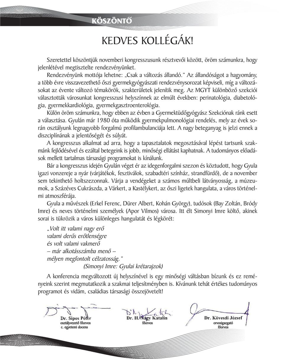 Az állandóságot a hagyomány, a több évre visszavezethetõ õszi gyermekgyógyászati rendezvénysorozat képviseli, míg a válto zásokat az évente változó témakörök, szakterületek jelenítik meg.