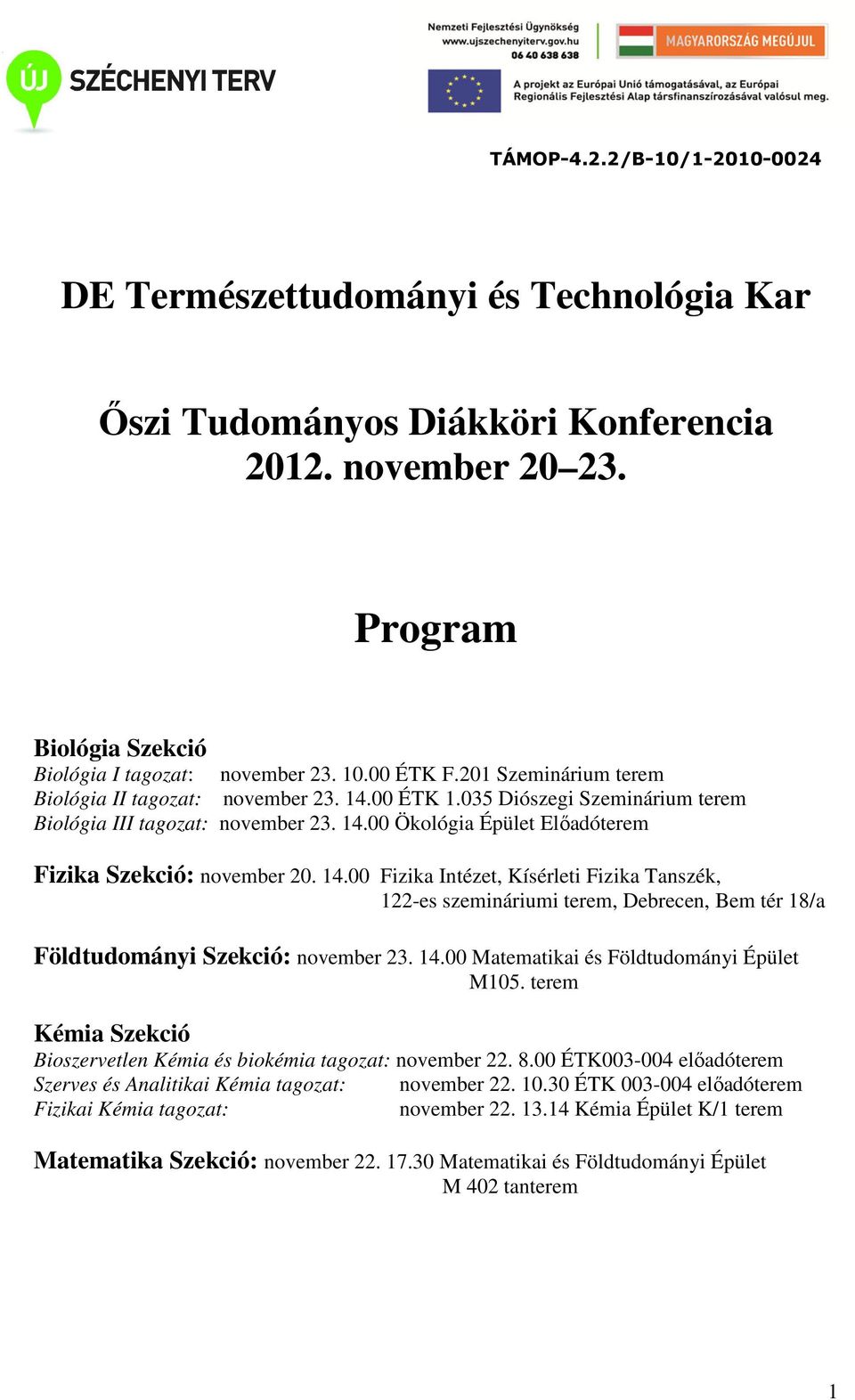 14.00 Matematikai és Földtudományi Épület M105. terem Kémia Szekció Bioszervetlen Kémia és biokémia tagozat: november 22. 8.00 ÉTK003-004 előadóterem Szerves és Analitikai Kémia tagozat: november 22.