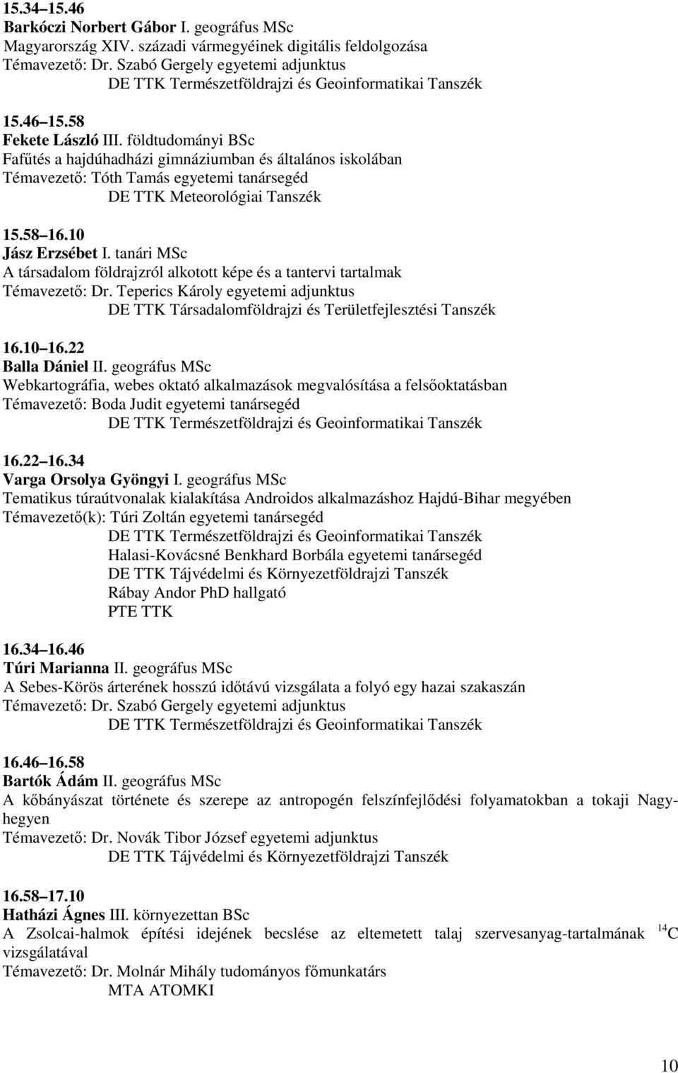 földtudományi BSc Fafűtés a hajdúhadházi gimnáziumban és általános iskolában Tóth Tamás egyetemi tanársegéd DE TTK Meteorológiai Tanszék 15.58 16.10 Jász Erzsébet I.