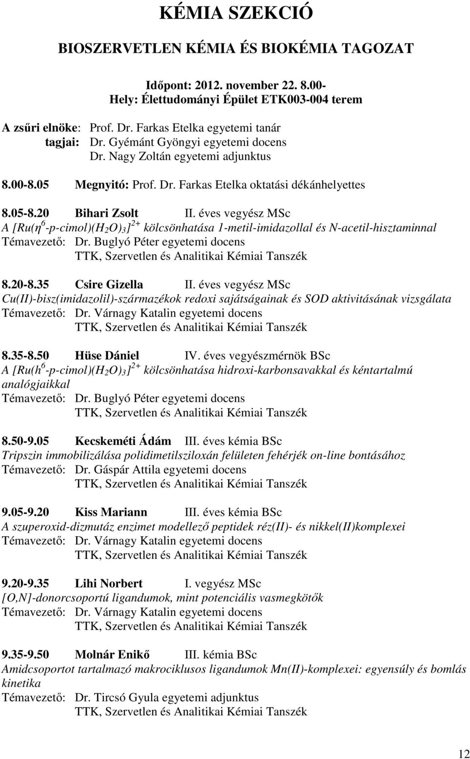 éves vegyész MSc A [Ru(η 6 -p-cimol)(h 2 O) 3 ] 2+ kölcsönhatása 1-metil-imidazollal és N-acetil-hisztaminnal Dr. Buglyó Péter egyetemi docens 8.20-8.35 Csire Gizella II.