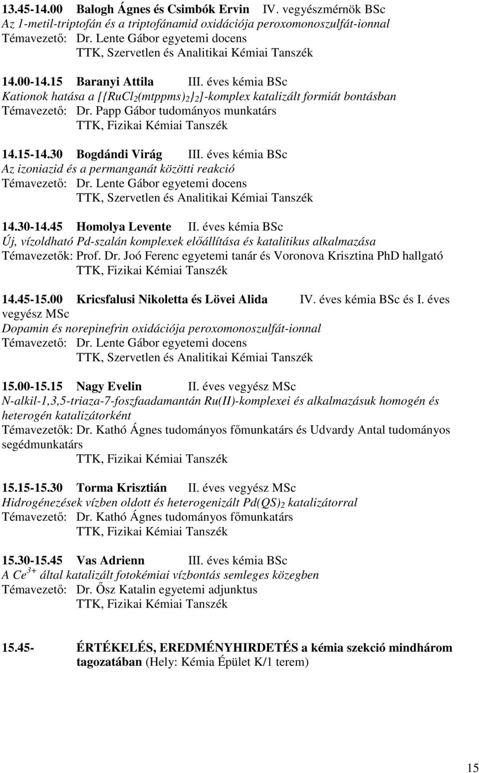 30 Bogdándi Virág III. éves kémia BSc Az izoniazid és a permanganát közötti reakció Dr. Lente Gábor egyetemi docens 14.30-14.45 Homolya Levente II.