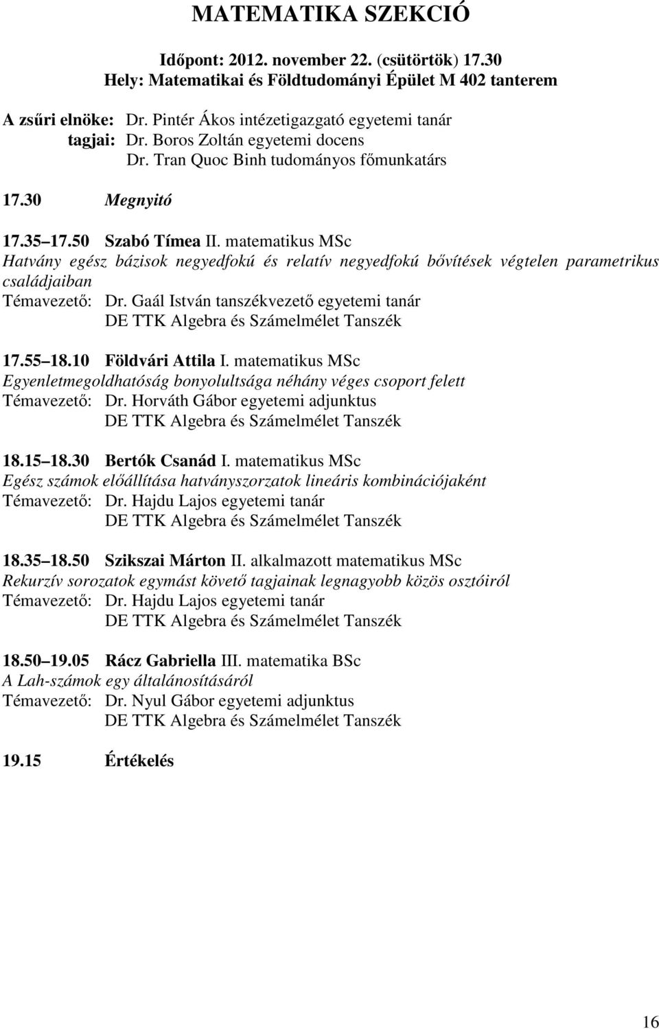 matematikus MSc Hatvány egész bázisok negyedfokú és relatív negyedfokú bővítések végtelen parametrikus családjaiban Dr.