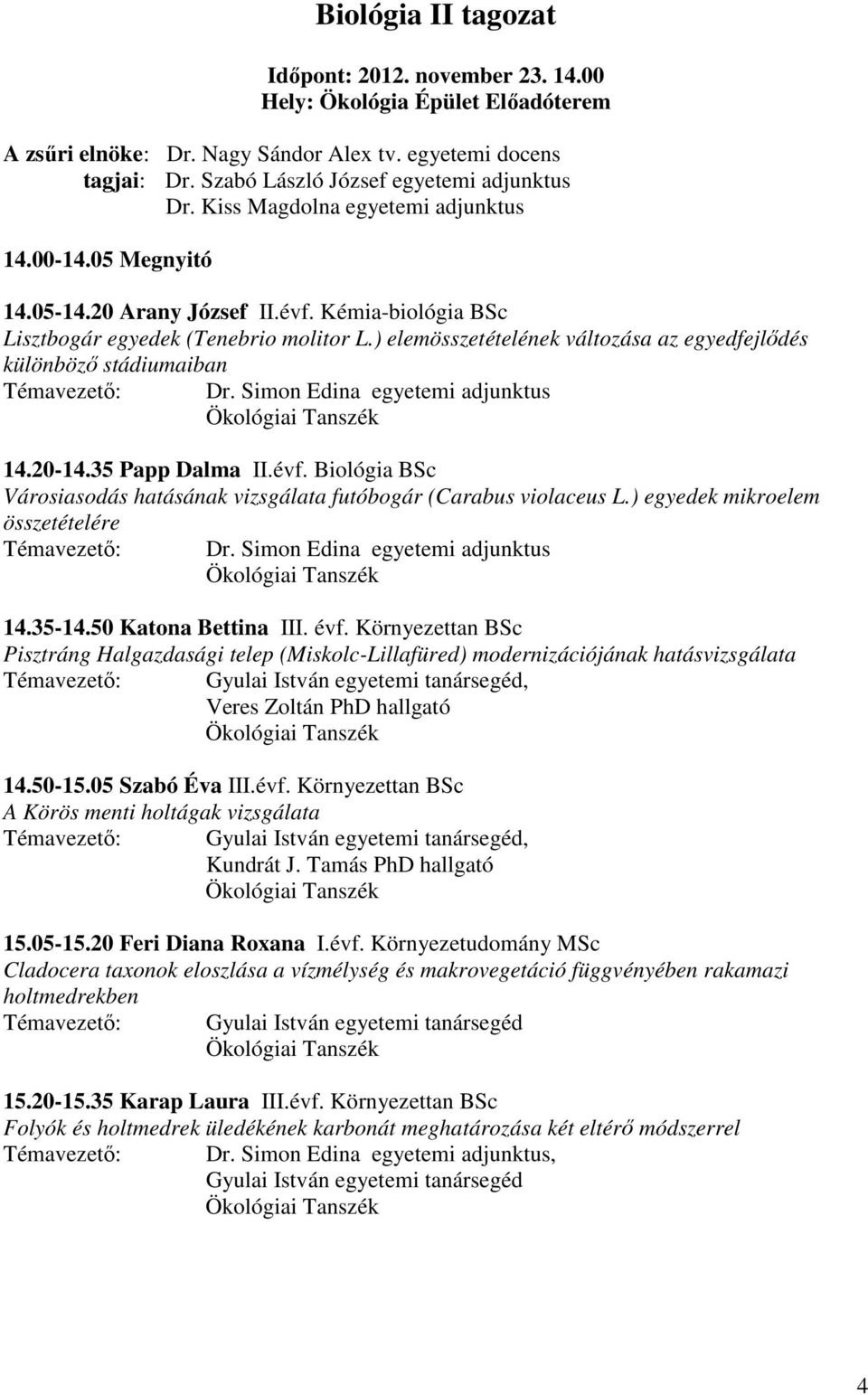 ) elemösszetételének változása az egyedfejlődés különböző stádiumaiban Dr. Simon Edina egyetemi adjunktus 14.20-14.35 Papp Dalma II.évf.