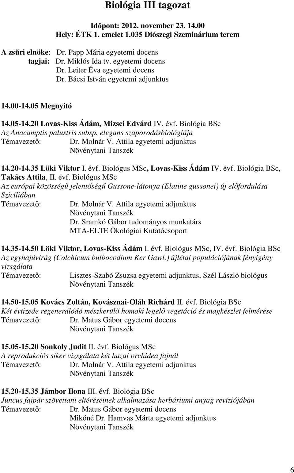 elegans szaporodásbiológiája Dr. Molnár V. Attila egyetemi adjunktus 14.20-14.35 Löki Viktor I. évf.